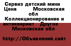 Сервиз детский мини › Цена ­ 300 - Московская обл. Коллекционирование и антиквариат » Другое   . Московская обл.